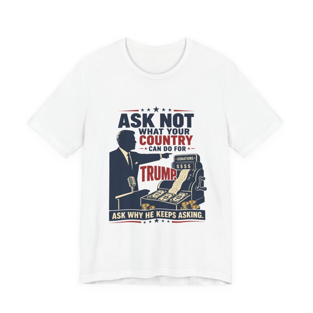 Ask Not What Your Country Can Do for the Politician — T-Shirt